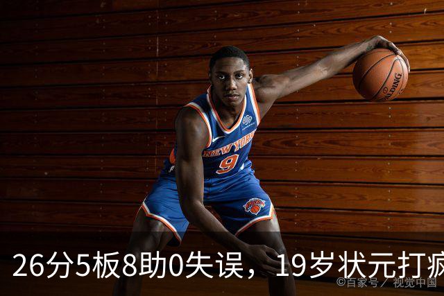 26分5板8助0失误，19岁状元打疯！MVP也顶不住了 不败球队仅剩3支